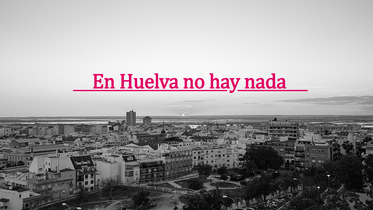 EN HUELVA NO HAY NADA